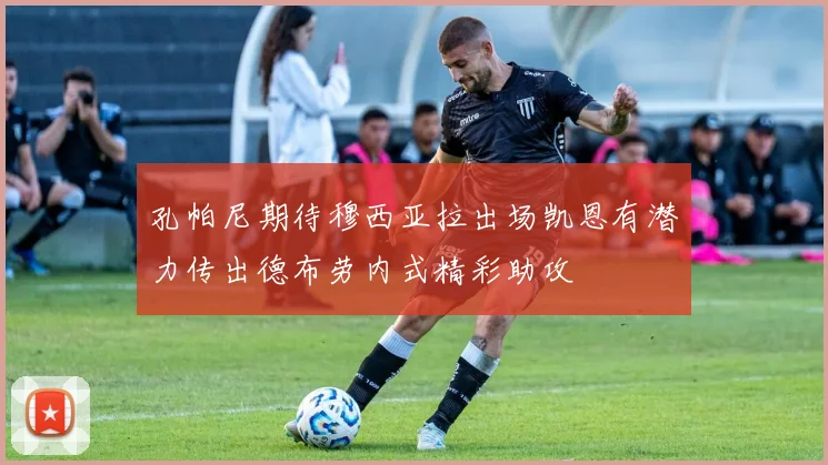 孔帕尼期待穆西亚拉出场凯恩有潜力传出德布劳内式精彩助攻
